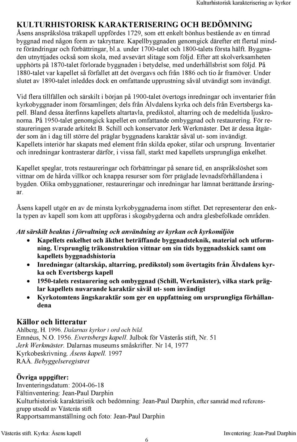 Byggnaden utnyttjades också som skola, med avsevärt slitage som följd. Efter att skolverksamheten upphörts på 1870-talet förlorade byggnaden i betydelse, med underhållsbrist som följd.