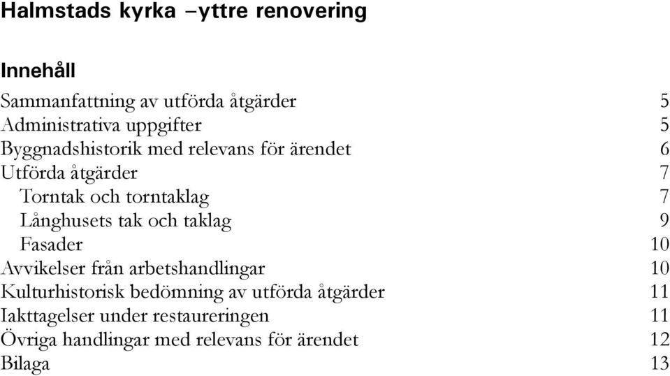 Långhusets tak och taklag 9 Fasader 10 Avvikelser från arbetshandlingar 10 Kulturhistorisk bedömning