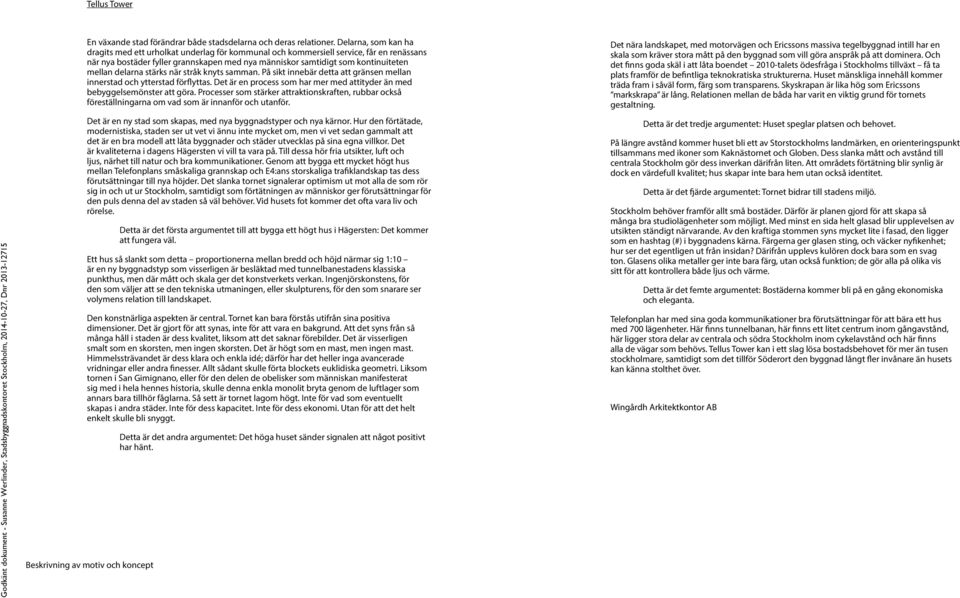 delarna stärks när stråk knyts samman. På sikt innebär detta att gränsen mellan innerstad och ytterstad förlyttas. Det är en process som har mer med attityder än med bebyggelsemönster att göra.