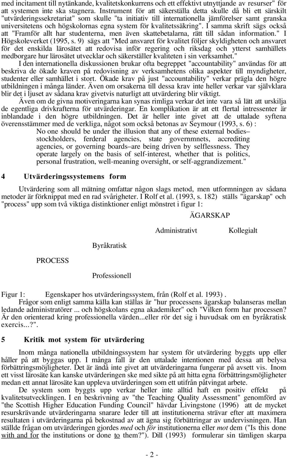 system för kvalitetssäkring". I samma skrift sägs också att "Framför allt har studenterna, men även skattebetalarna, rätt till sådan information." I Högskoleverket (1995, s.