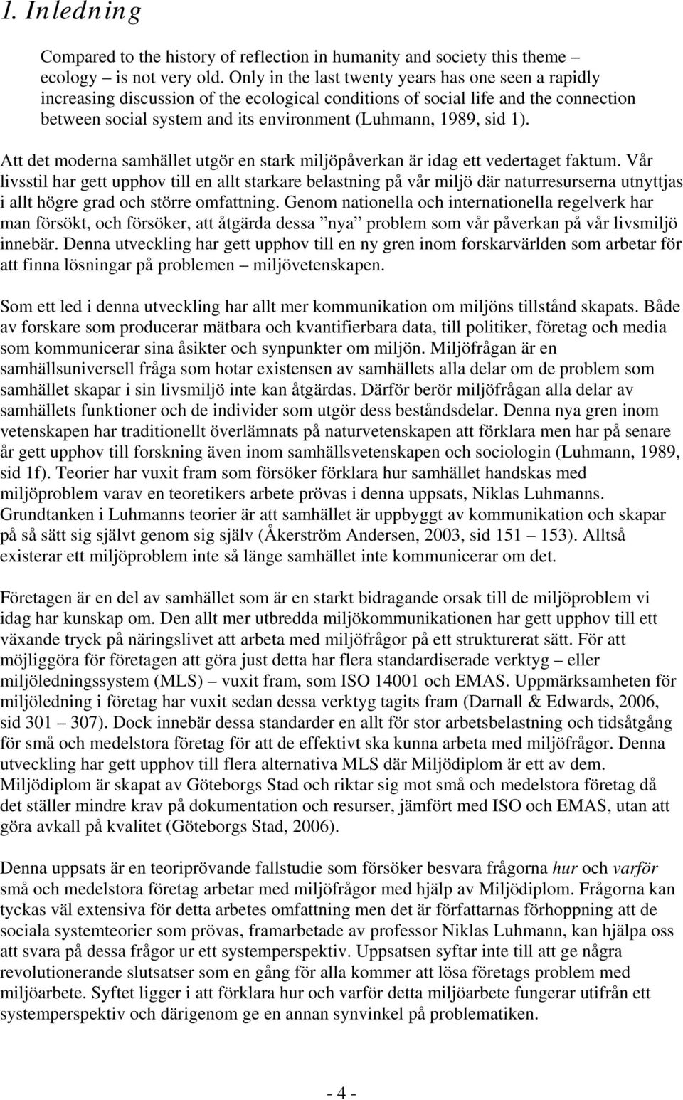 1). Att det moderna samhället utgör en stark miljöpåverkan är idag ett vedertaget faktum.