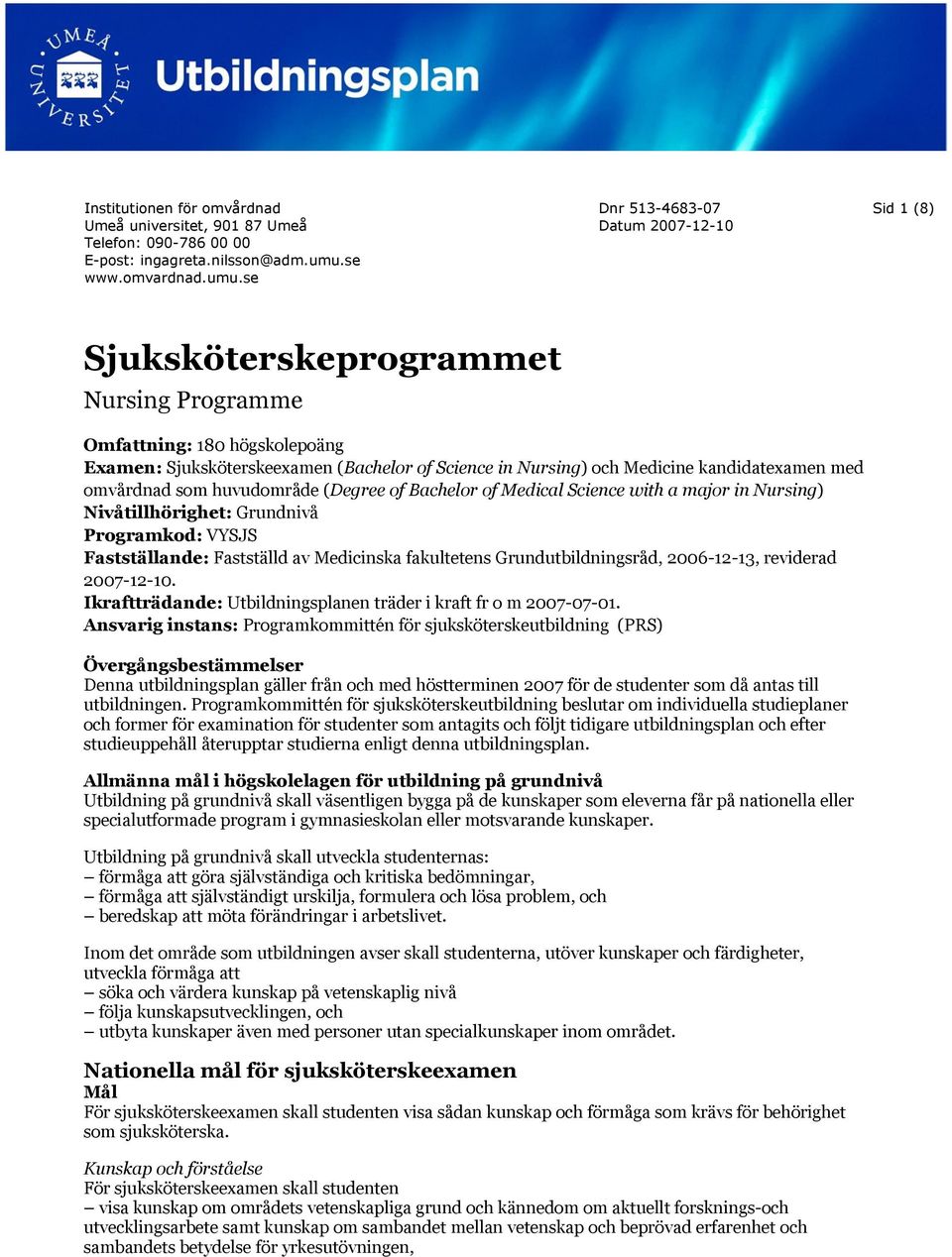 se Dnr 513-4683-07 Datum 2007-12-10 Sid 1 (8) Sjuksköterskeprogrammet Nursing Programme Omfattning: 180 högskolepoäng Examen: Sjuksköterskeexamen (Bachelor of Science in Nursing) och Medicine