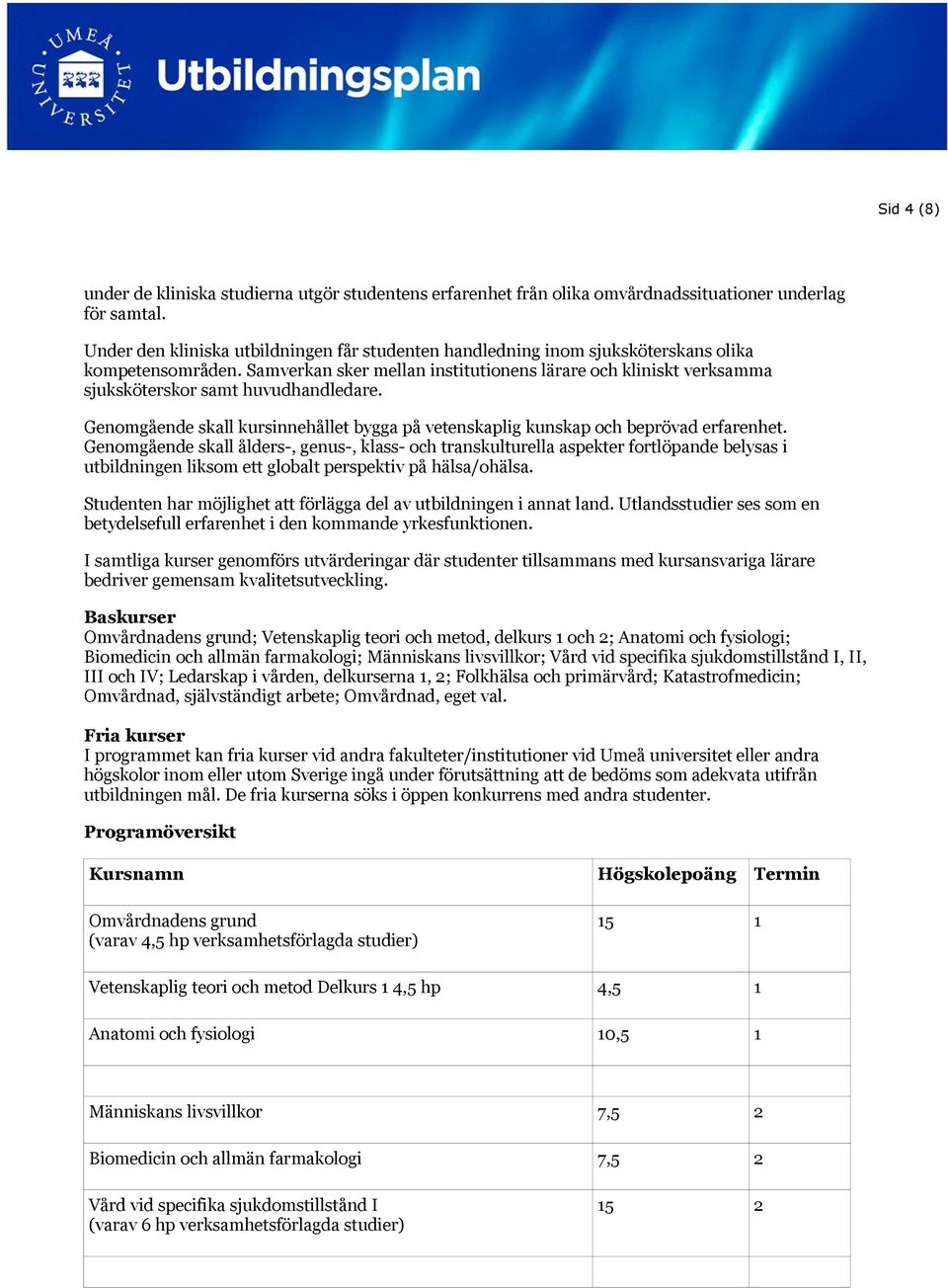 Samverkan sker mellan institutionens lärare och kliniskt verksamma sjuksköterskor samt huvudhandledare. Genomgående skall kursinnehållet bygga på vetenskaplig kunskap och beprövad erfarenhet.