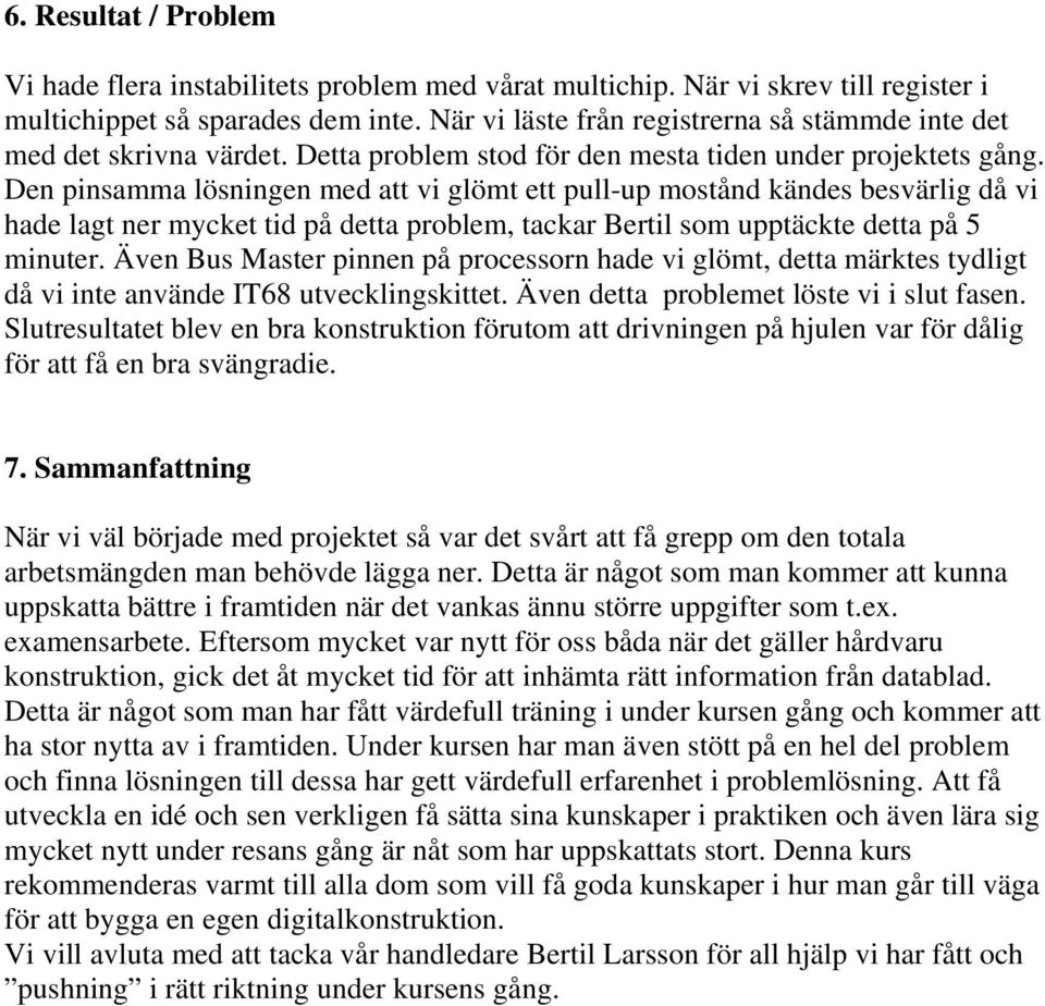 Den pinsamma lösningen med att vi glömt ett pull-up mostånd kändes besvärlig då vi hade lagt ner mycket tid på detta problem, tackar Bertil som upptäckte detta på 5 minuter.