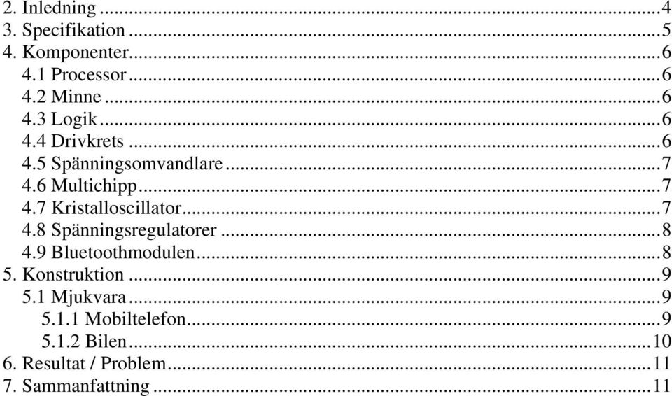 ..7 4.8 Spänningsregulatorer...8 4.9 Bluetoothmodulen...8 5. Konstruktion...9 5.1 Mjukvara.