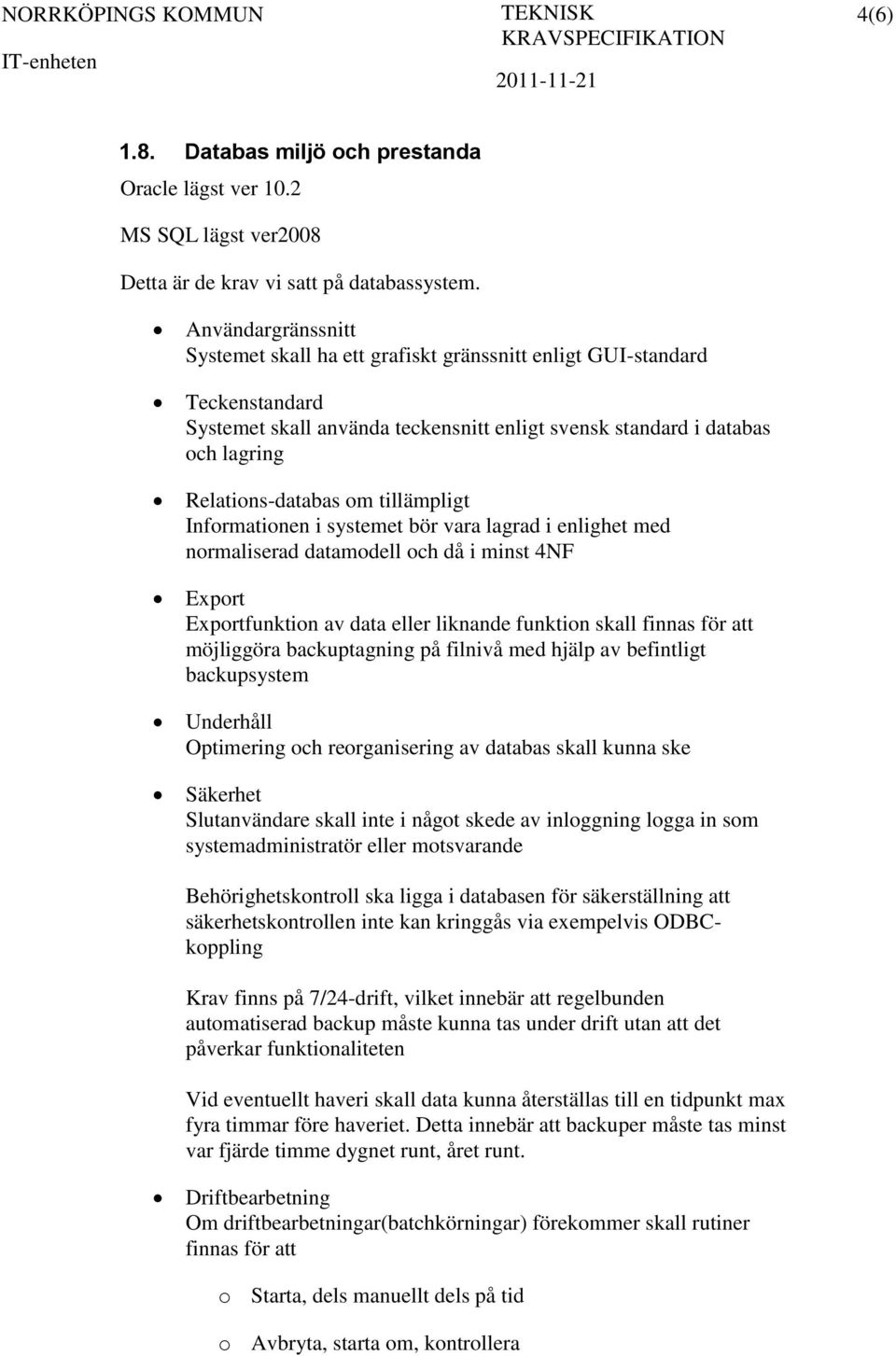 tillämpligt Informationen i systemet bör vara lagrad i enlighet med normaliserad datamodell och då i minst 4NF Export Exportfunktion av data eller liknande funktion skall finnas för att möjliggöra