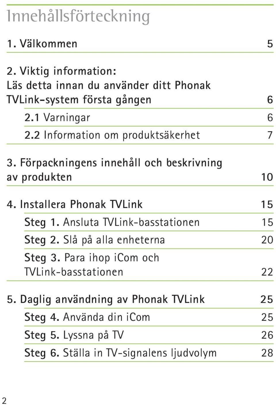 Installera Phonak TVLink 15 Steg 1. Ansluta TVLink-basstationen 15 Steg 2. Slå på alla enheterna 20 Steg 3.