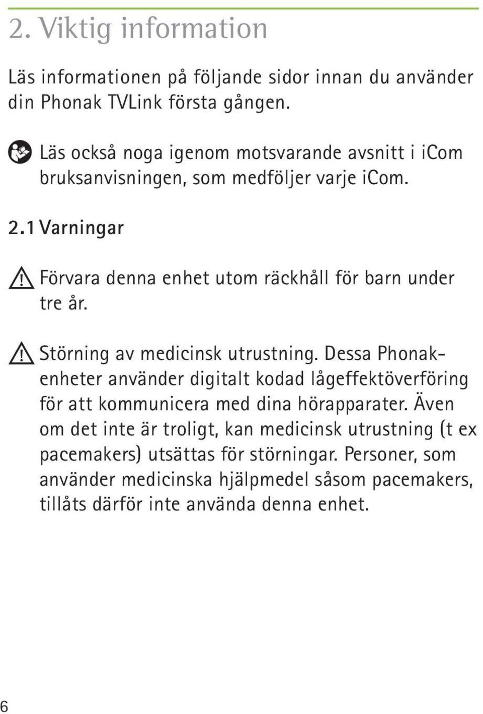 1 Varningar Förvara denna enhet utom räckhåll för barn under tre år. Störning av medicinsk utrustning.