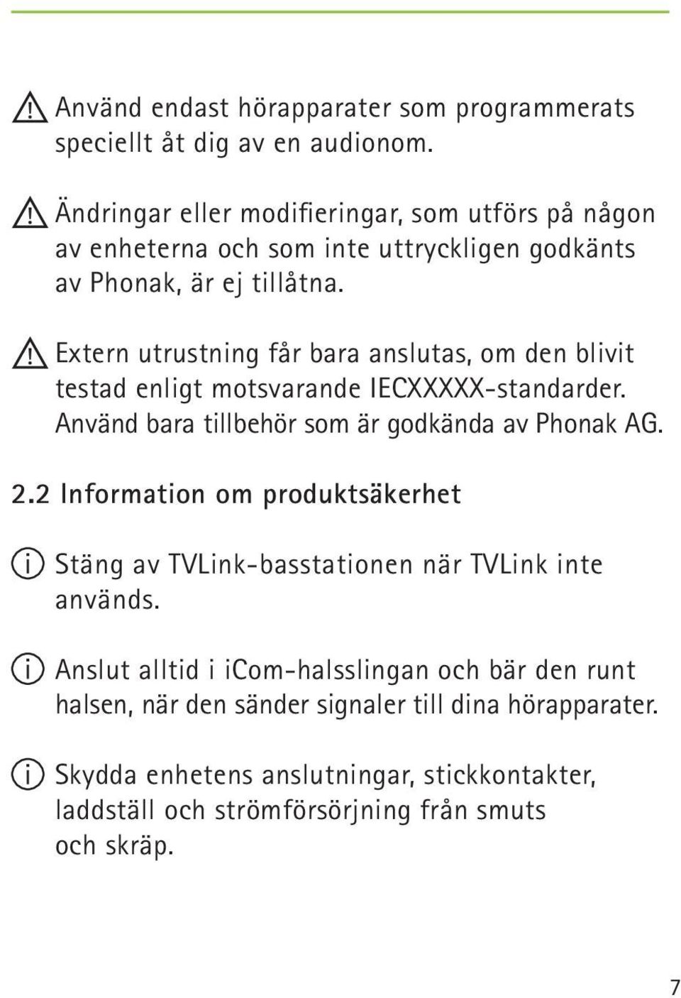 Extern utrustning får bara anslutas, om den blivit testad enligt motsvarande IECXXXXX-standarder. Använd bara tillbehör som är godkända av Phonak AG. 2.