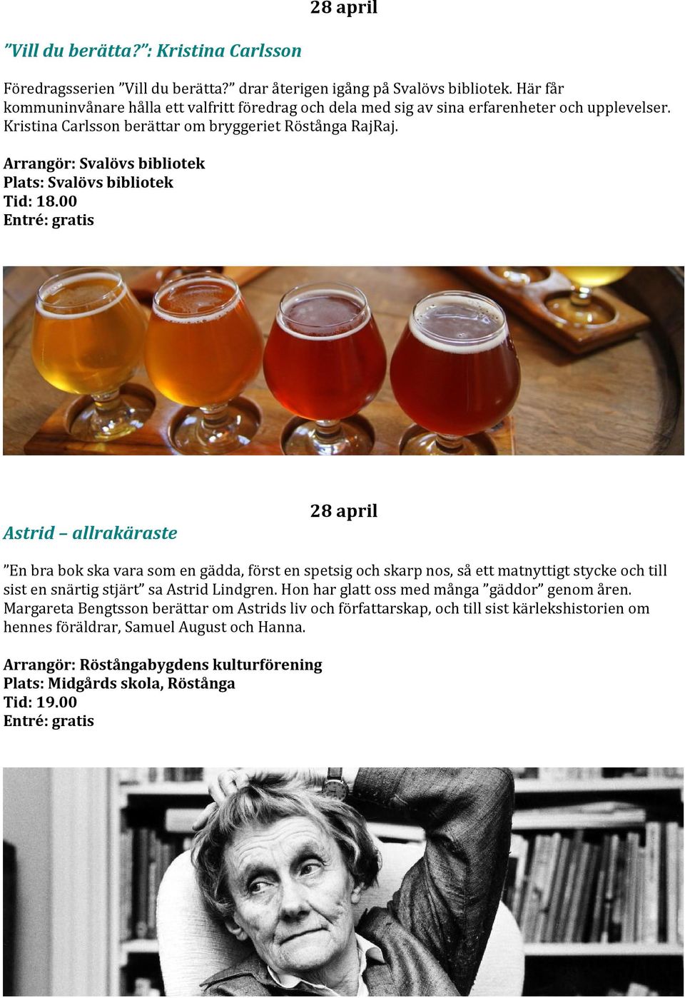 00 Astrid allrakäraste 28 april En bra bok ska vara som en gädda, först en spetsig och skarp nos, så ett matnyttigt stycke och till sist en snärtig stjärt sa Astrid Lindgren.