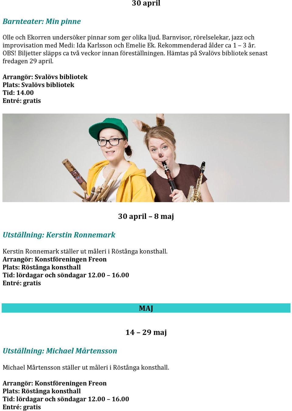 00 Utställning: Kerstin Ronnemark 30 april 8 maj Kerstin Ronnemark ställer ut måleri i Röstånga konsthall.