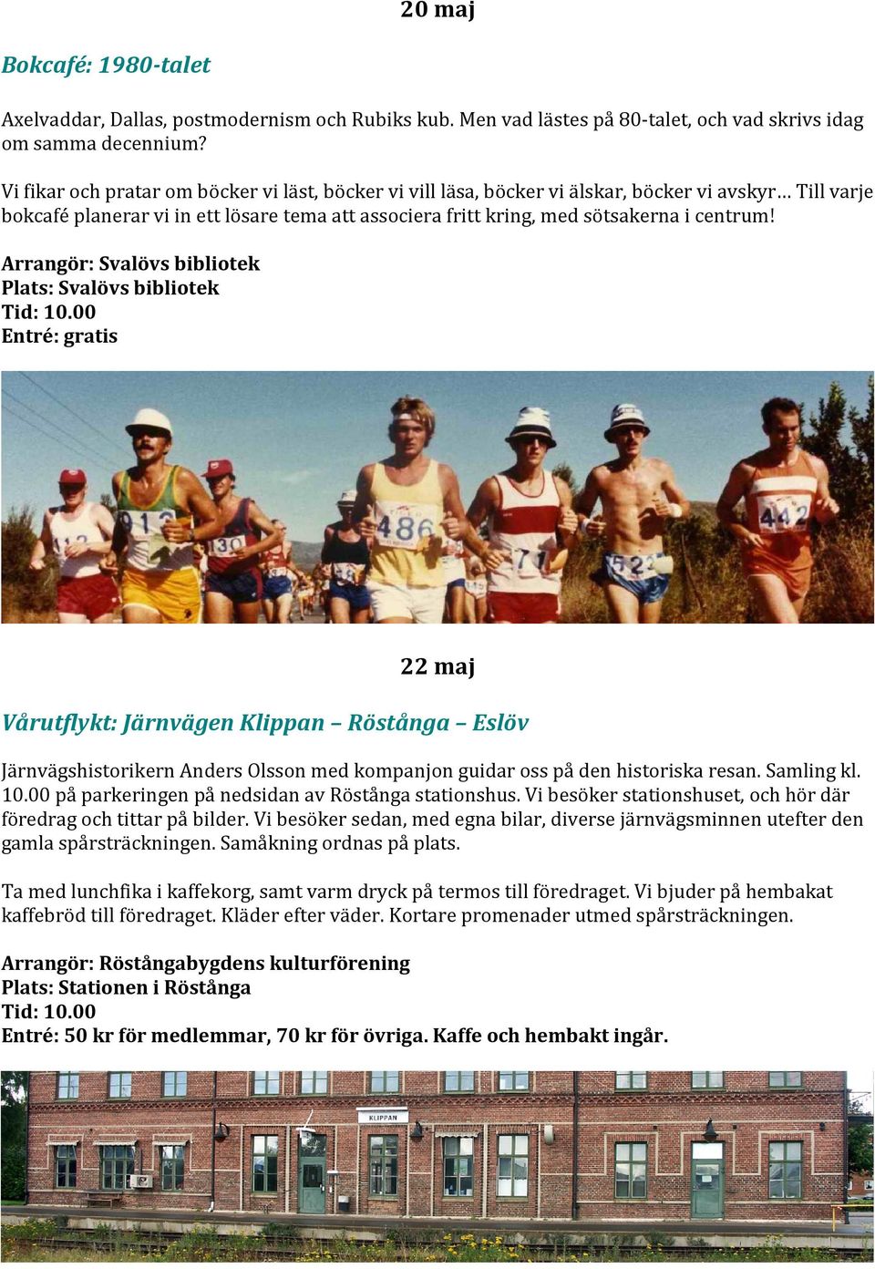 Tid: 10.00 22 maj Vårutflykt: Järnvägen Klippan Röstånga Eslöv Järnvägshistorikern Anders Olsson med kompanjon guidar oss på den historiska resan. Samling kl. 10.00 på parkeringen på nedsidan av Röstånga stationshus.