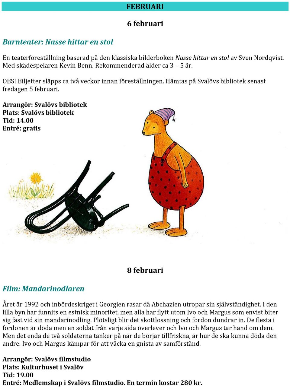 00 Film: Mandarinodlaren 8 februari Året är 1992 och inbördeskriget i Georgien rasar då Abchazien utropar sin självständighet.