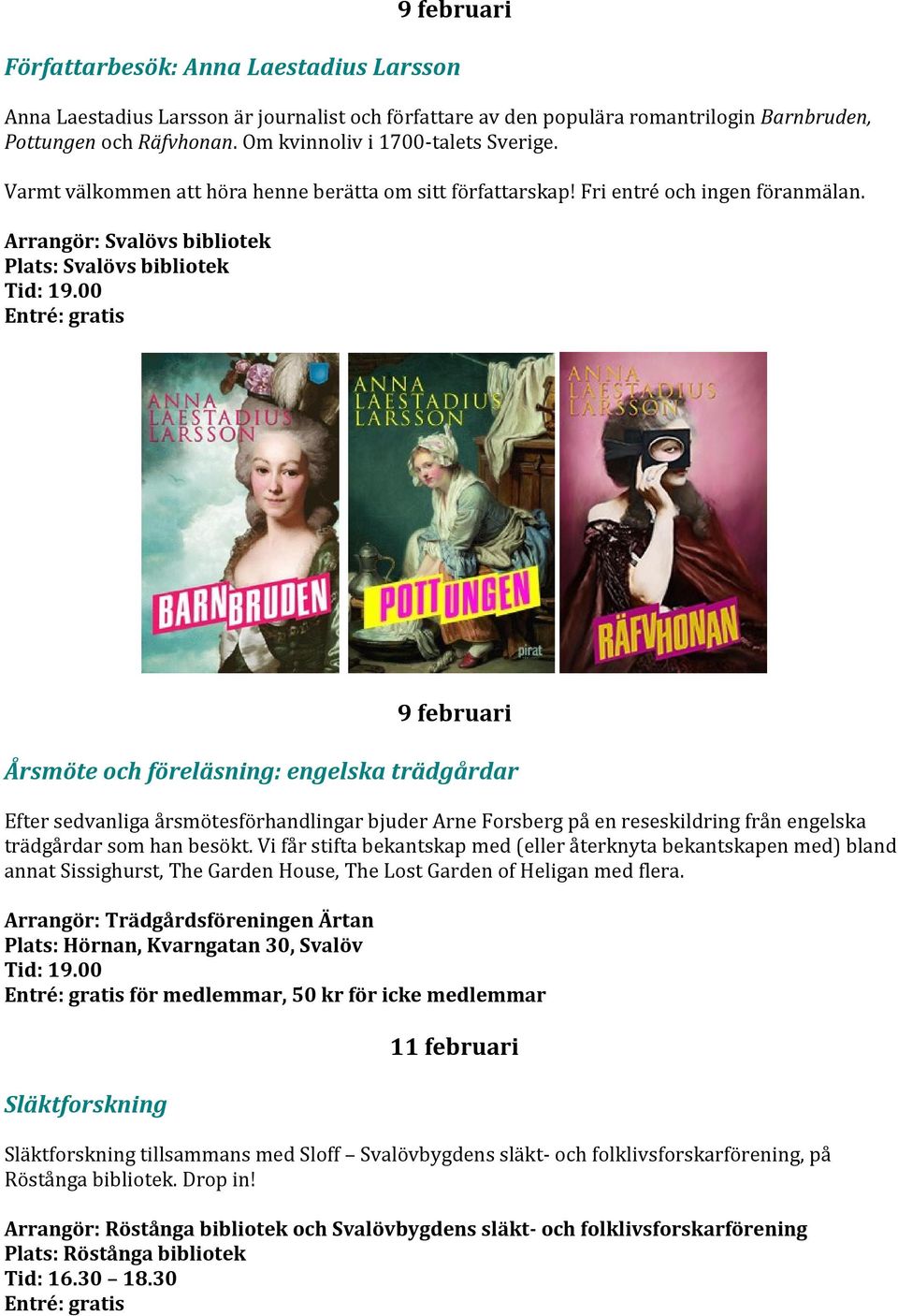 9 februari Årsmöte och föreläsning: engelska trädgårdar Efter sedvanliga årsmötesförhandlingar bjuder Arne Forsberg på en reseskildring från engelska trädgårdar som han besökt.