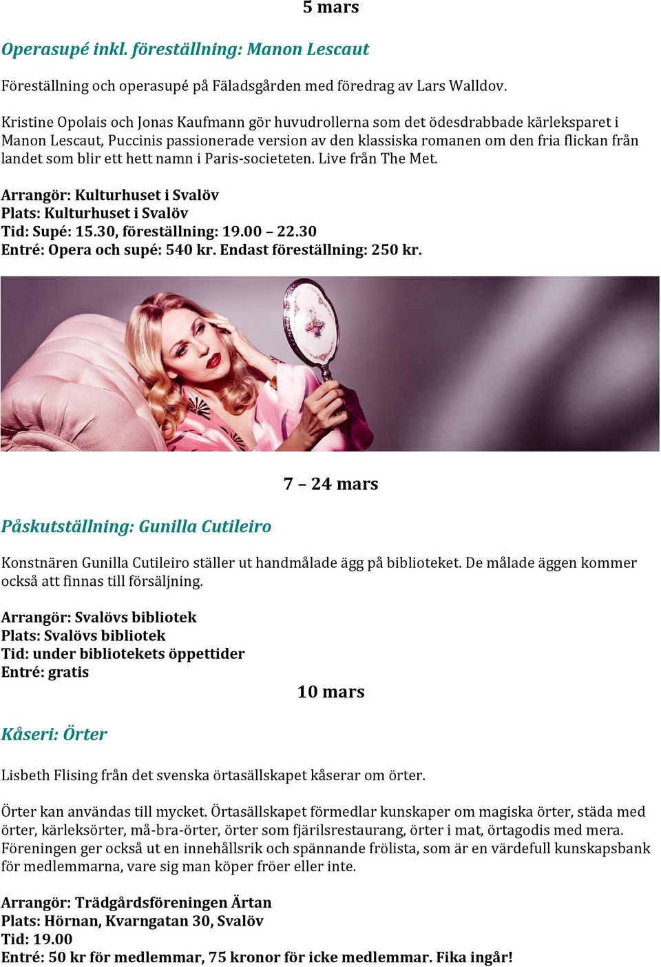 blir ett hett namn i Paris-societeten. Live från The Met. Arrangör: Kulturhuset i Svalöv Plats: Kulturhuset i Svalöv Tid: Supé: 15.30, föreställning: 19.00 22.30 Entré: Opera och supé: 540 kr.