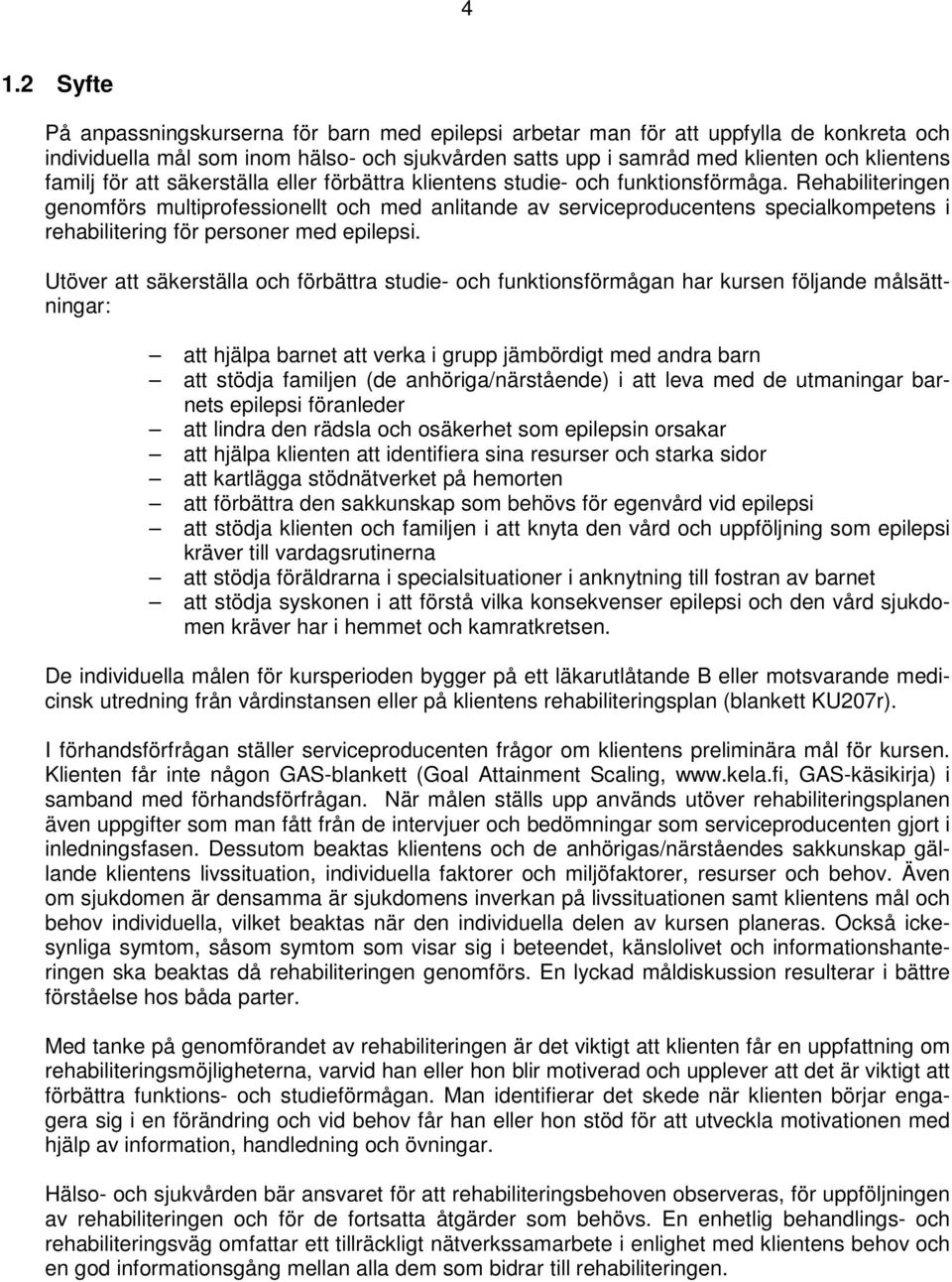 Rehabiliteringen genomförs multiprofessionellt och med anlitande av serviceproducentens specialkompetens i rehabilitering för personer med epilepsi.