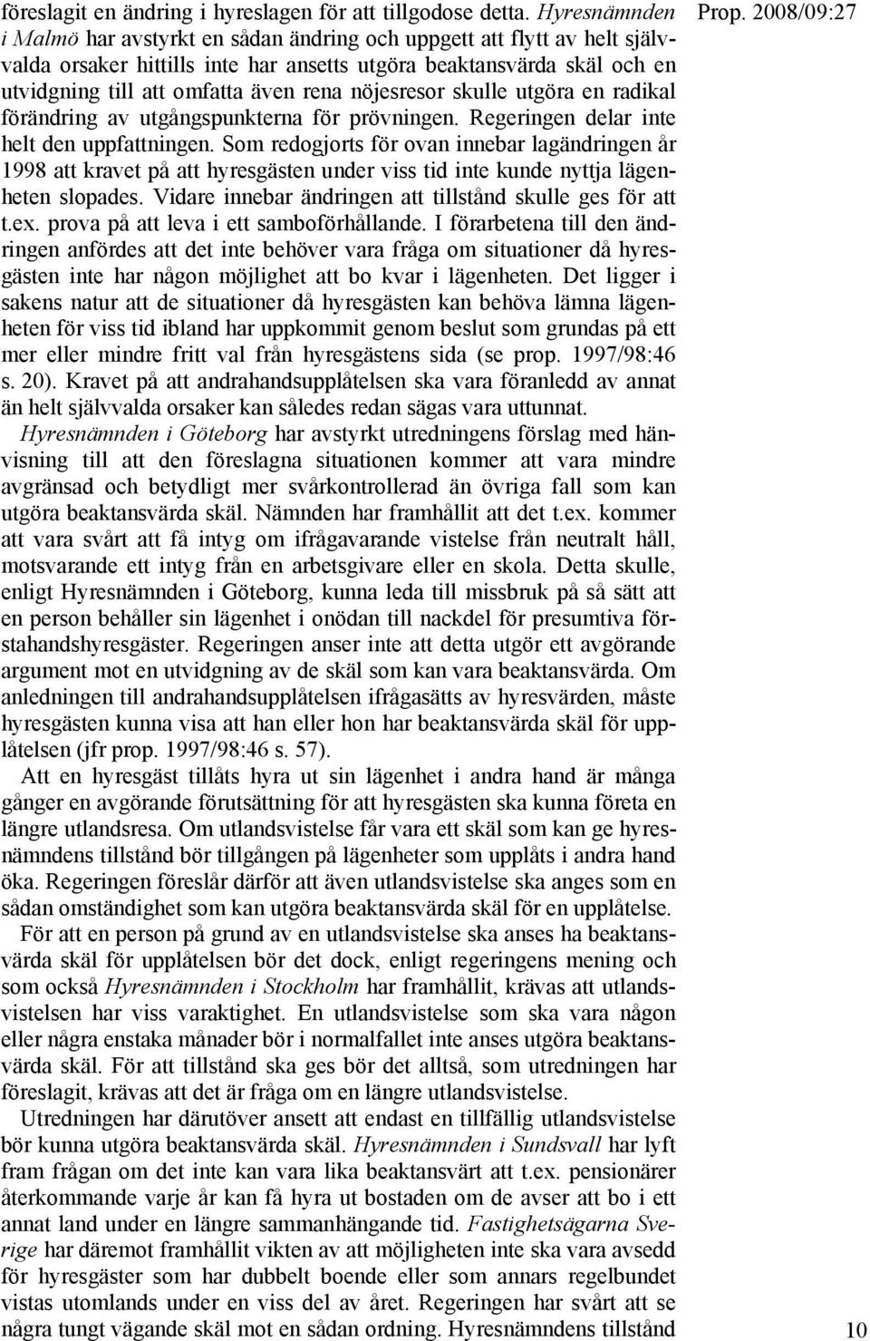 nöjesresor skulle utgöra en radikal förändring av utgångspunkterna för prövningen. Regeringen delar inte helt den uppfattningen.