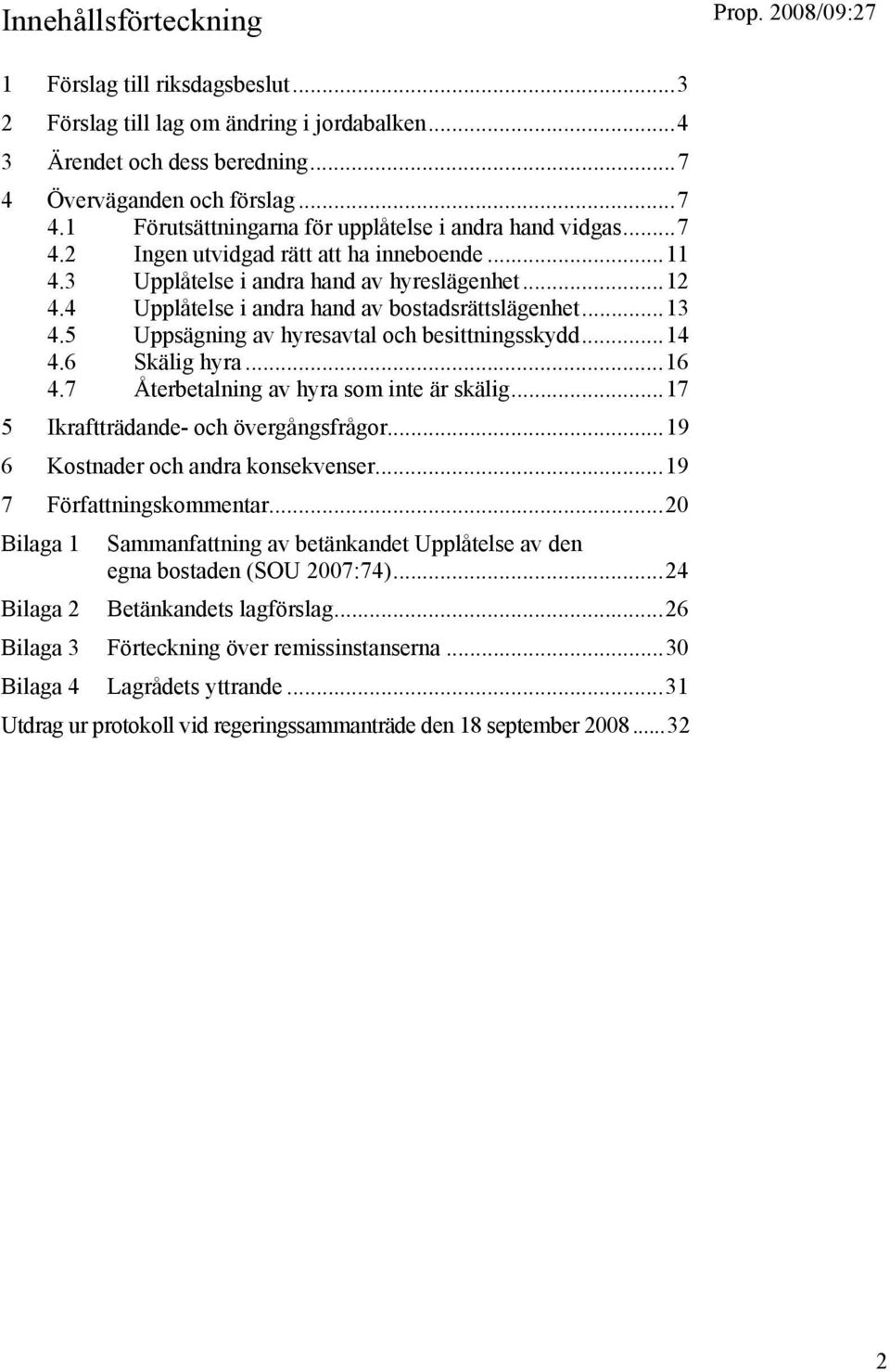 5 Uppsägning av hyresavtal och besittningsskydd...14 4.6 Skälig hyra...16 4.7 Återbetalning av hyra som inte är skälig...17 5 Ikraftträdande- och övergångsfrågor...19 6 Kostnader och andra konsekvenser.