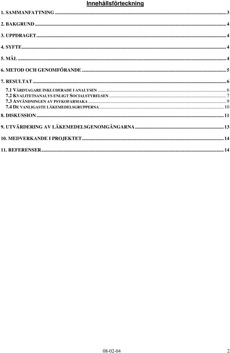 .. 7 7.3 ANVÄNDNINGEN AV PSYKOFARMAKA... 9 7.4 DE VANLIGASTE LÄKEMEDELSGRUPPERNA... 10 8. DISKUSSION... 11 9.