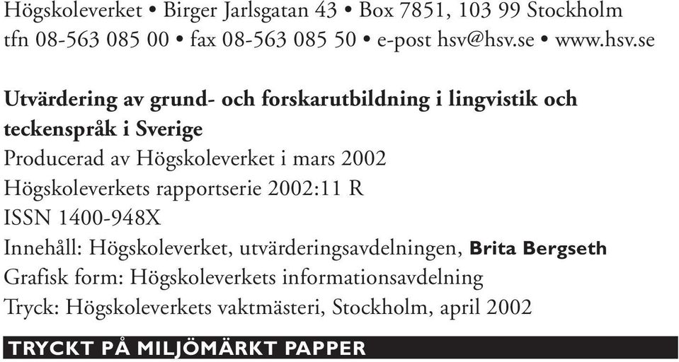 Högskoleverket i mars 2002 Högskoleverkets rapportserie 2002:11 R ISSN 1400-948X Innehåll: Högskoleverket,