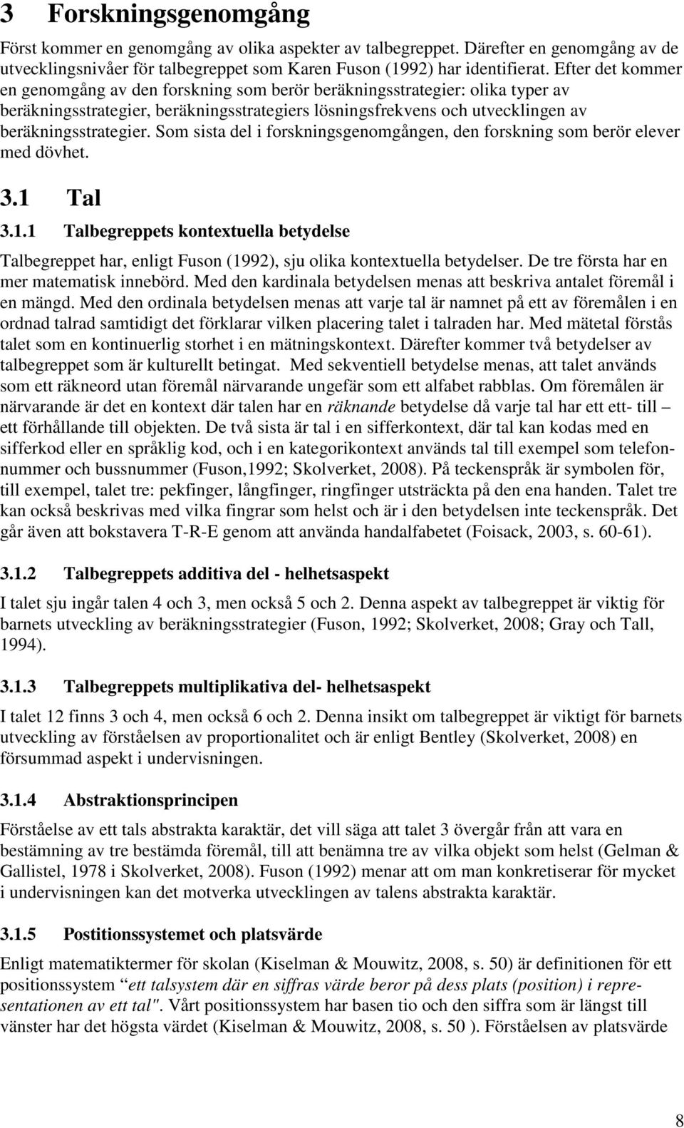 Som sista del i forskningsgenomgången, den forskning som berör elever med dövhet. 3.1 Tal 3.1.1 Talbegreppets kontextuella betydelse Talbegreppet har, enligt Fuson (1992), sju olika kontextuella betydelser.