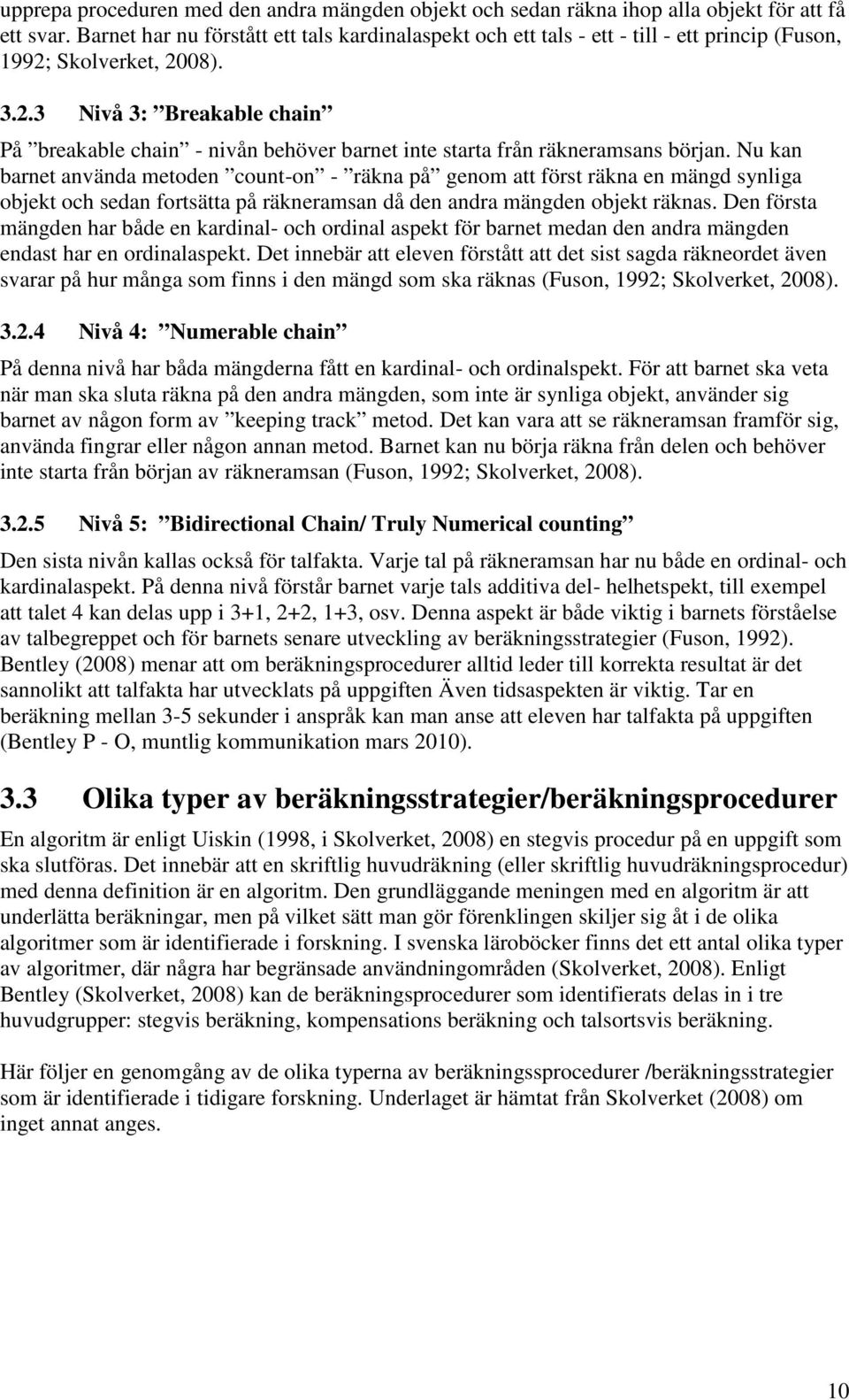 Skolverket, 2008). 3.2.3 Nivå 3: Breakable chain På breakable chain - nivån behöver barnet inte starta från räkneramsans början.
