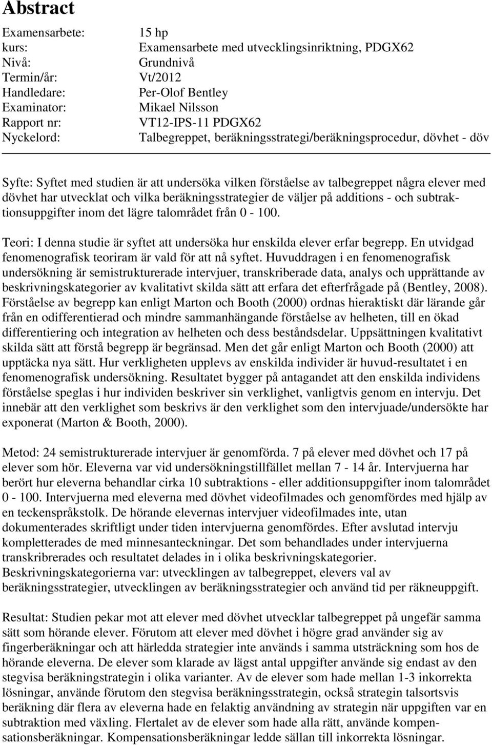 och vilka beräkningsstrategier de väljer på additions - och subtraktionsuppgifter inom det lägre talområdet från 0-100. Teori: I denna studie är syftet att undersöka hur enskilda elever erfar begrepp.