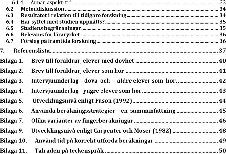 Intervjuunderlag döva och äldre elever som hör.... 42 Bilaga 4. Intervjuunderlag - yngre elever som hör.... 43 Bilaga 5. Utvecklingsnivå enligt Fuson (1992)... 44 Bilaga 6.