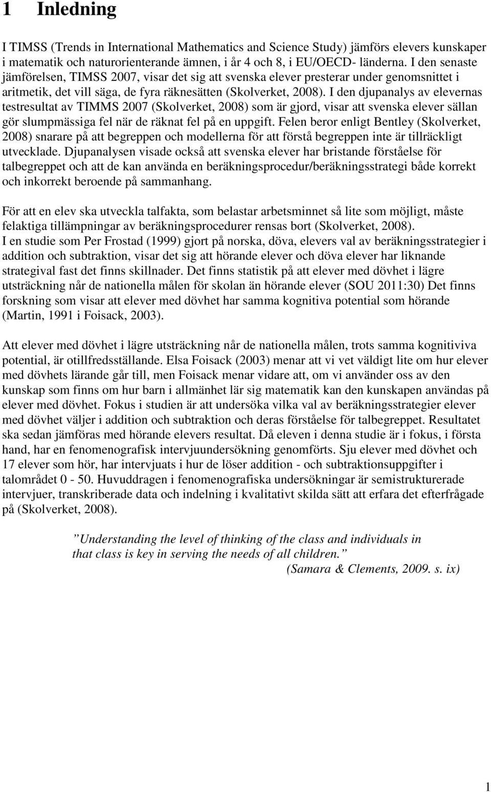 I den djupanalys av elevernas testresultat av TIMMS 2007 (Skolverket, 2008) som är gjord, visar att svenska elever sällan gör slumpmässiga fel när de räknat fel på en uppgift.