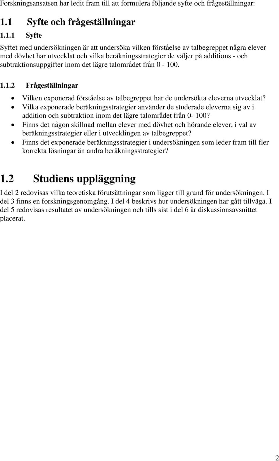 additions - och subtraktionsuppgifter inom det lägre talområdet från 0-100. 1.1.2 Frågeställningar Vilken exponerad förståelse av talbegreppet har de undersökta eleverna utvecklat?