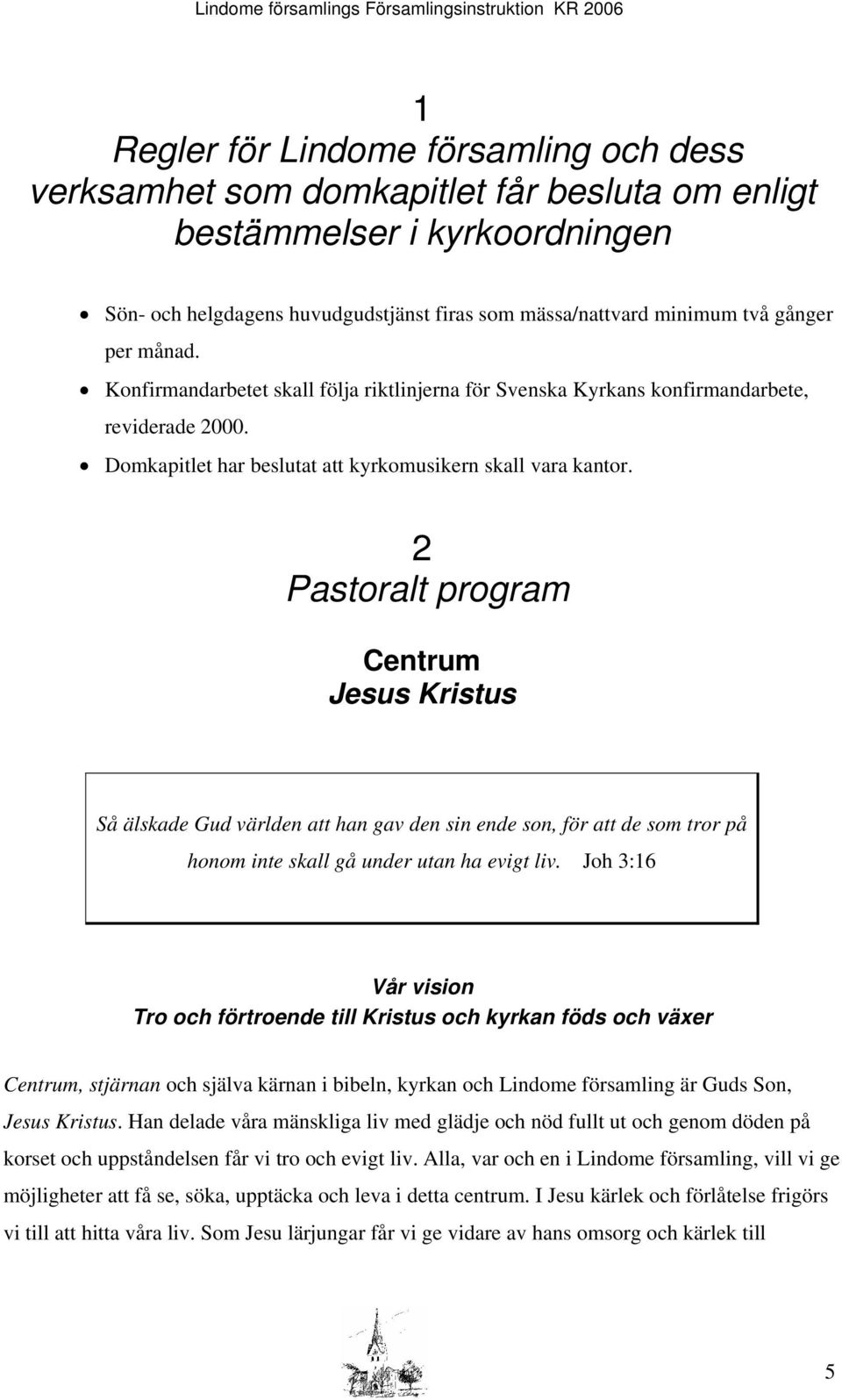 2 Pastoralt program Centrum Jesus Kristus Så älskade Gud världen att han gav den sin ende son, för att de som tror på honom inte skall gå under utan ha evigt liv.