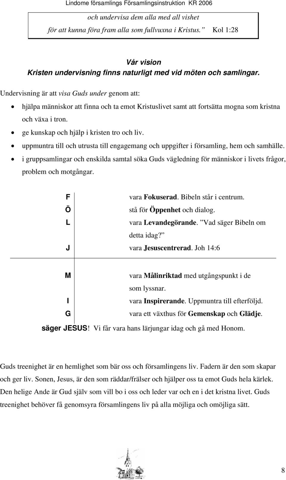 uppmuntra till och utrusta till engagemang och uppgifter i församling, hem och samhälle. i gruppsamlingar och enskilda samtal söka Guds vägledning för människor i livets frågor, problem och motgångar.