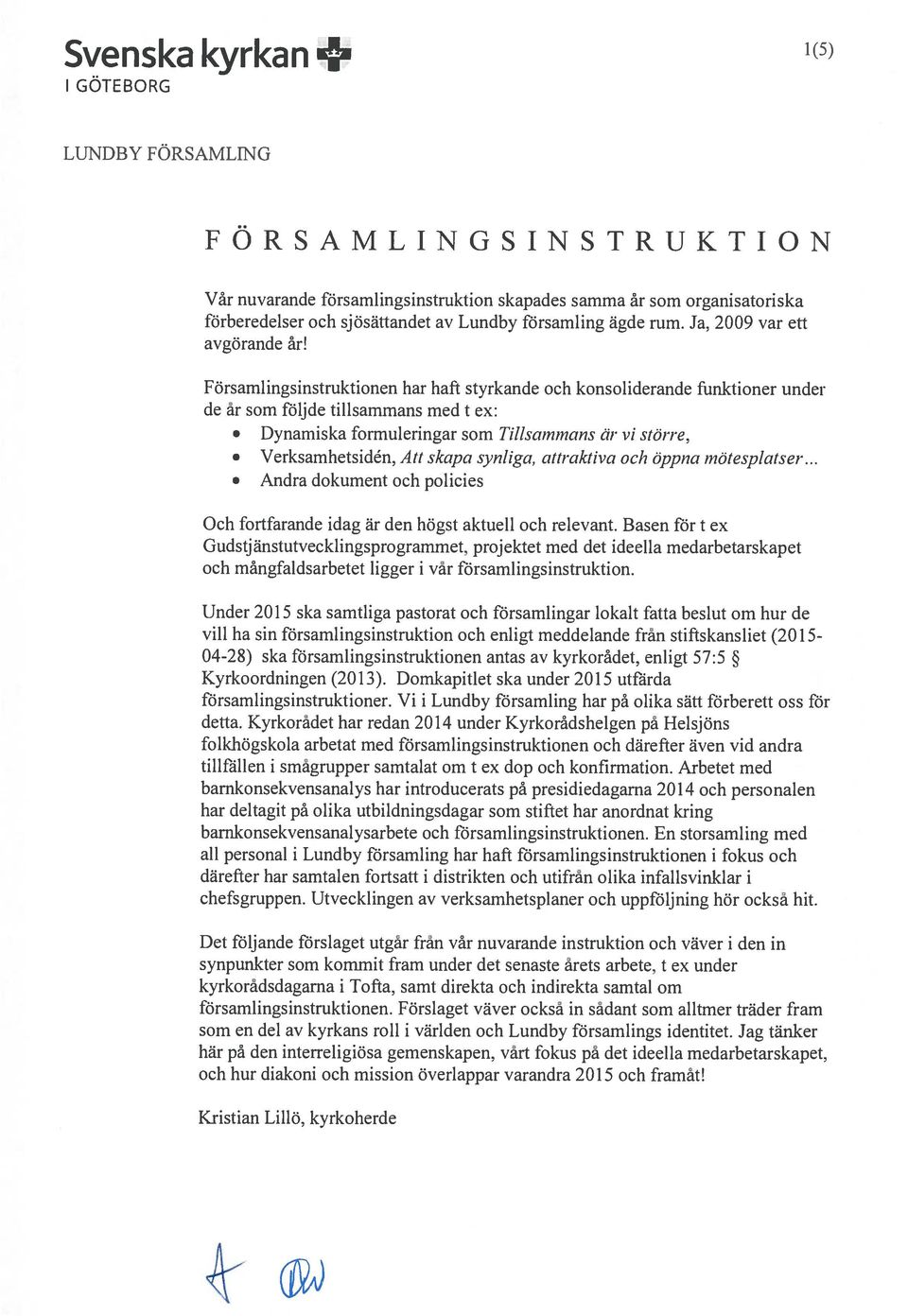 Församlingsinstruktionen har haft styrkande och konsoliderande funktioner under de år som följde tillsammans med t ex: Dynamiska formuleringar som Tillsammans är vi sto e, Verksamhetsidén, Att skapa