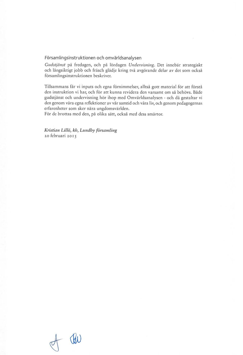 tisammans Mr vi inpun och egna förnimmelser, alltså gott material för att förstå den instruktion vi hai och för att kunna revidera den varsamt om så behövs.