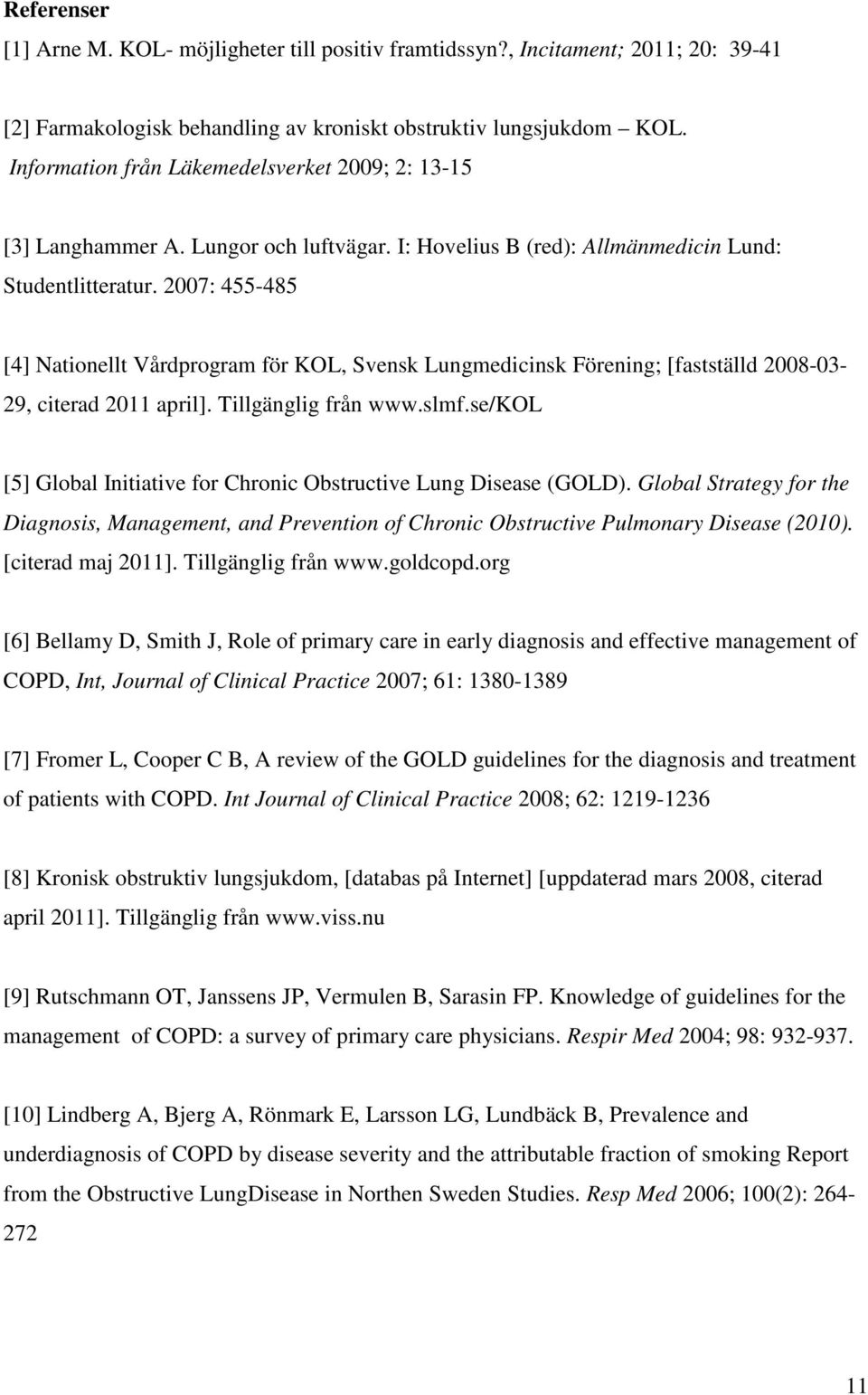 2007: 455-485 [4] Nationellt Vårdprogram för KOL, Svensk Lungmedicinsk Förening; [fastställd 2008-03- 29, citerad 2011 april]. Tillgänglig från www.slmf.