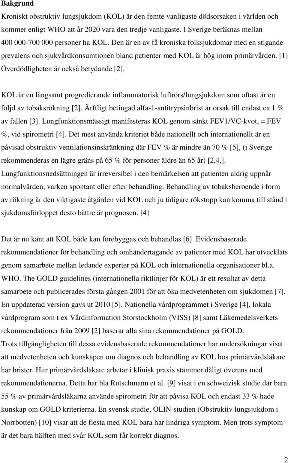 [1] Överdödligheten är också betydande [2]. KOL är en långsamt progredierande inflammatorisk luftrörs/lungsjukdom som oftast är en följd av tobaksrökning [2].