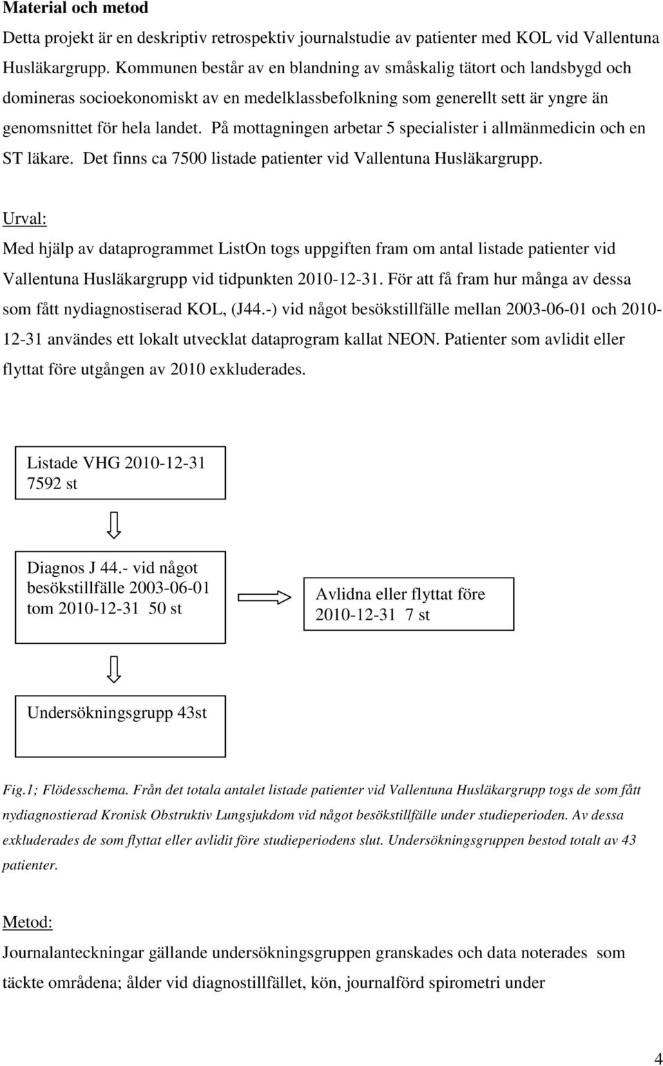 På mottagningen arbetar 5 specialister i allmänmedicin och en ST läkare. Det finns ca 7500 listade patienter vid Vallentuna Husläkargrupp.