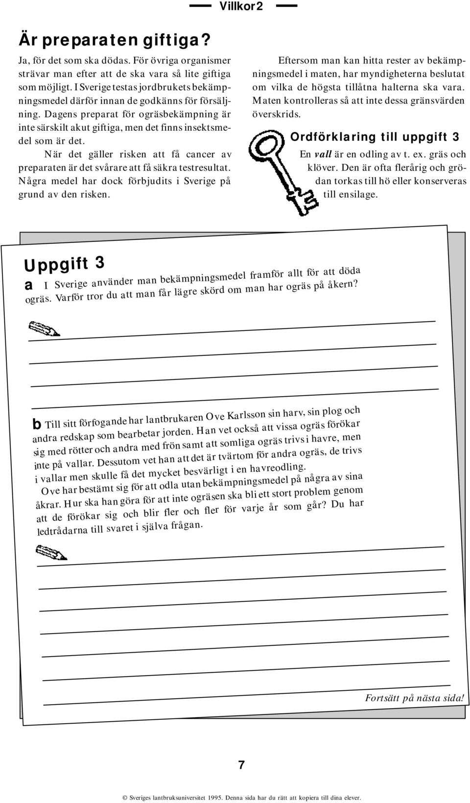 När det gäller risken att få cancer av preparaten är det svårare att få säkra testresultat. Några medel har dock förbjudits i Sverige på grund av den risken.