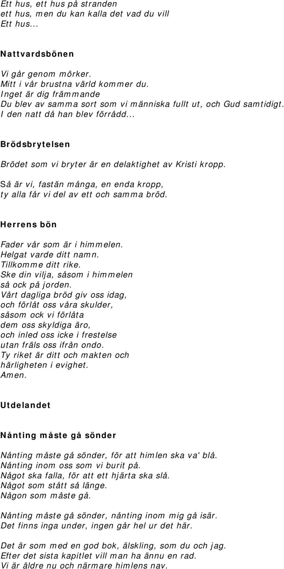 Så är vi, fastän många, en enda kropp, ty alla får vi del av ett och samma bröd. Herrens bön Fader vår som är i himmelen. Helgat varde ditt namn. Tillkomme ditt rike.