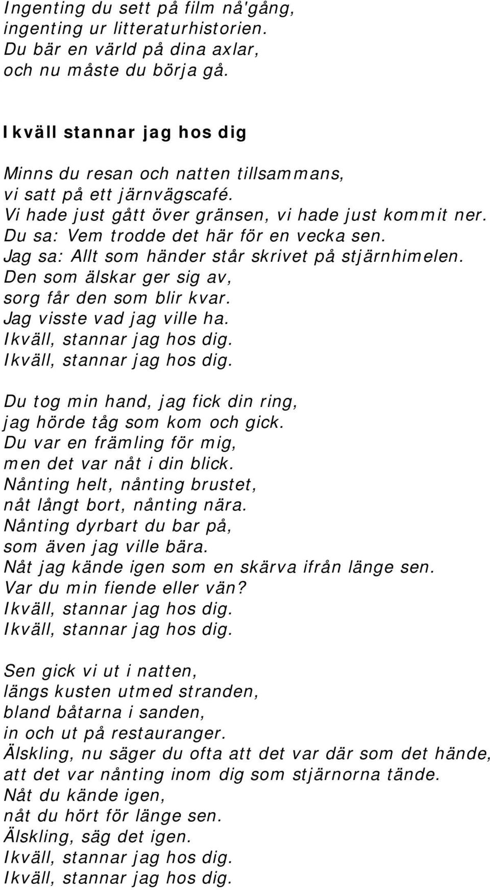 Jag sa: Allt som händer står skrivet på stjärnhimelen. Den som älskar ger sig av, sorg får den som blir kvar. Jag visste vad jag ville ha.