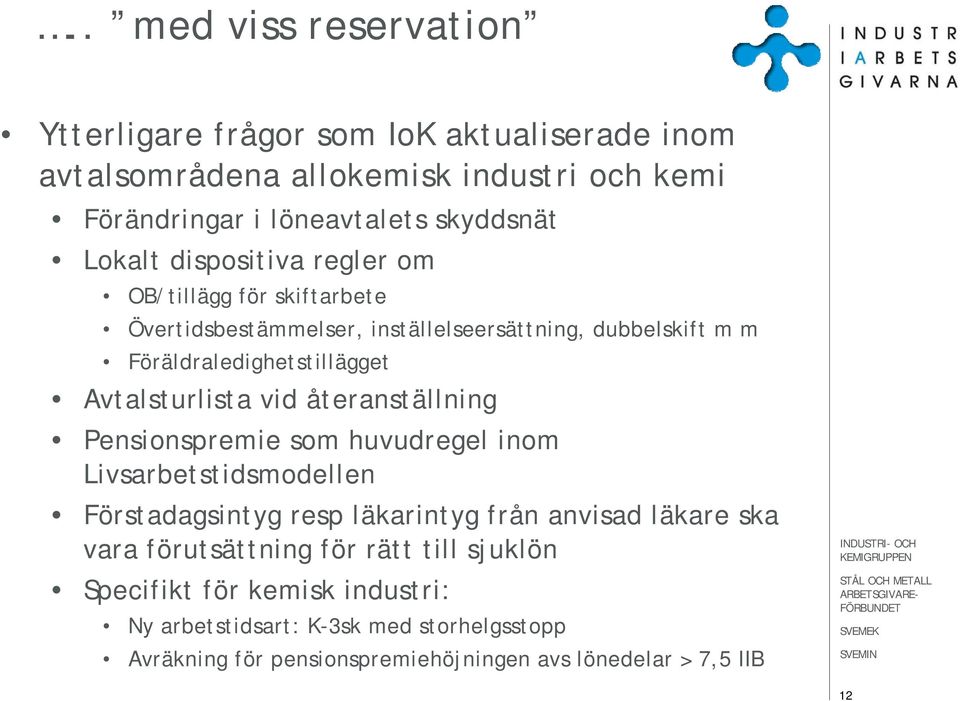 Avtalsturlista vid återanställning Pensionspremie som huvudregel inom Livsarbetstidsmodellen Förstadagsintyg resp läkarintyg från anvisad läkare ska vara