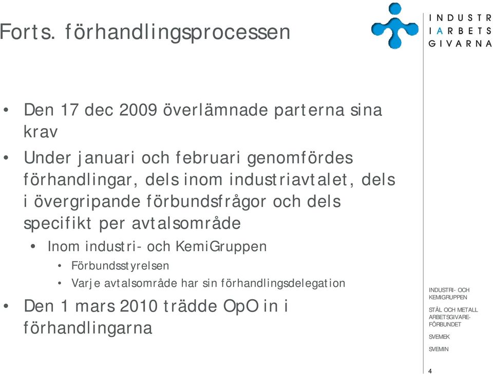 februari genomfördes förhandlingar, dels inom industriavtalet, dels i övergripande