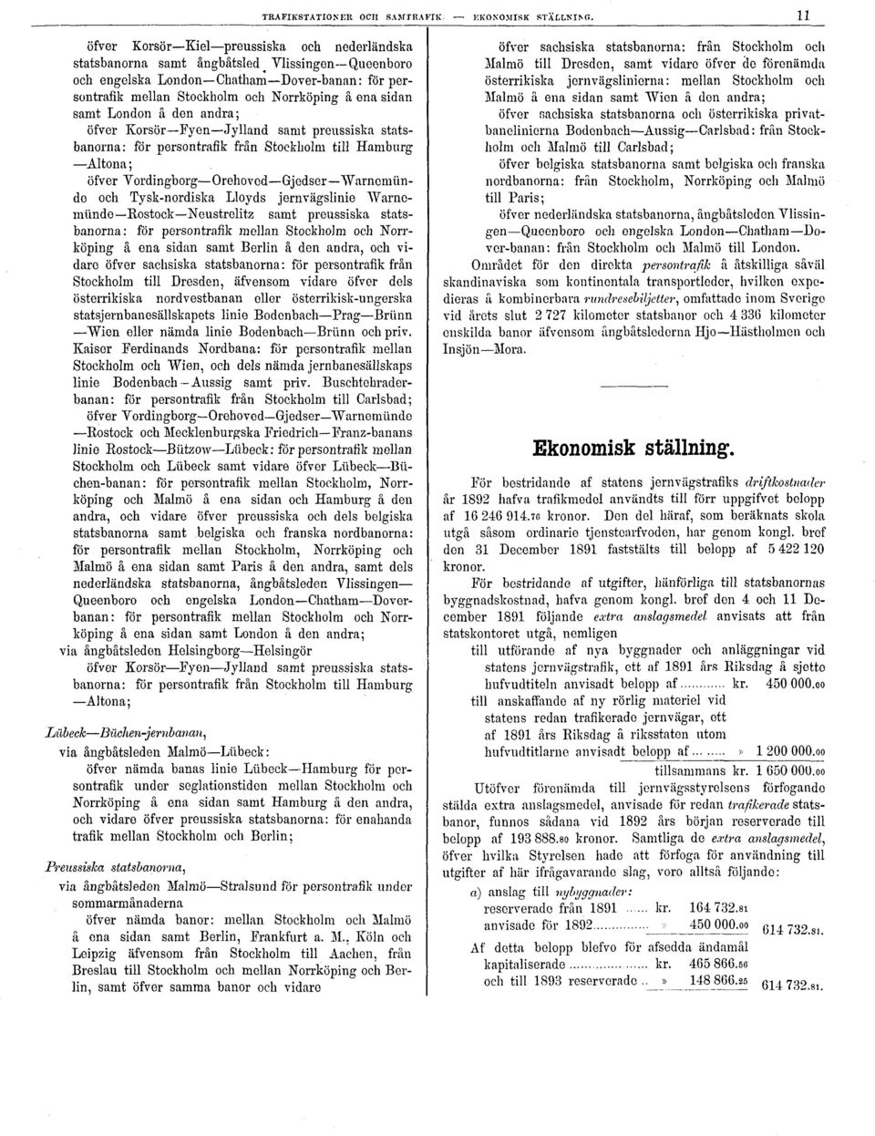 sidan samt London å den andra; öfver Korsör Fyen Jylland samt preussiska statsbanorna: för persontrafik från Stockholm till Hamburg Altona ; öfver Vordingborg Orehoved Gjedser Varnorniindo och