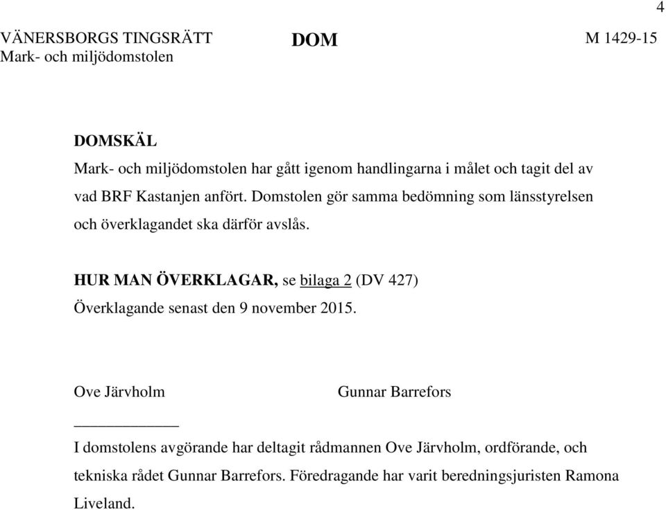 HUR MAN ÖVERKLAGAR, se bilaga 2 (DV 427) Överklagande senast den 9 november 2015.