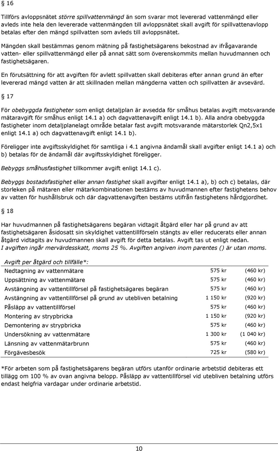 Mängden skall bestämmas genom mätning på fastighetsägarens bekostnad av ifrågavarande vatten- eller spillvattenmängd eller på annat sätt som överenskommits mellan huvudmannen och fastighetsägaren.