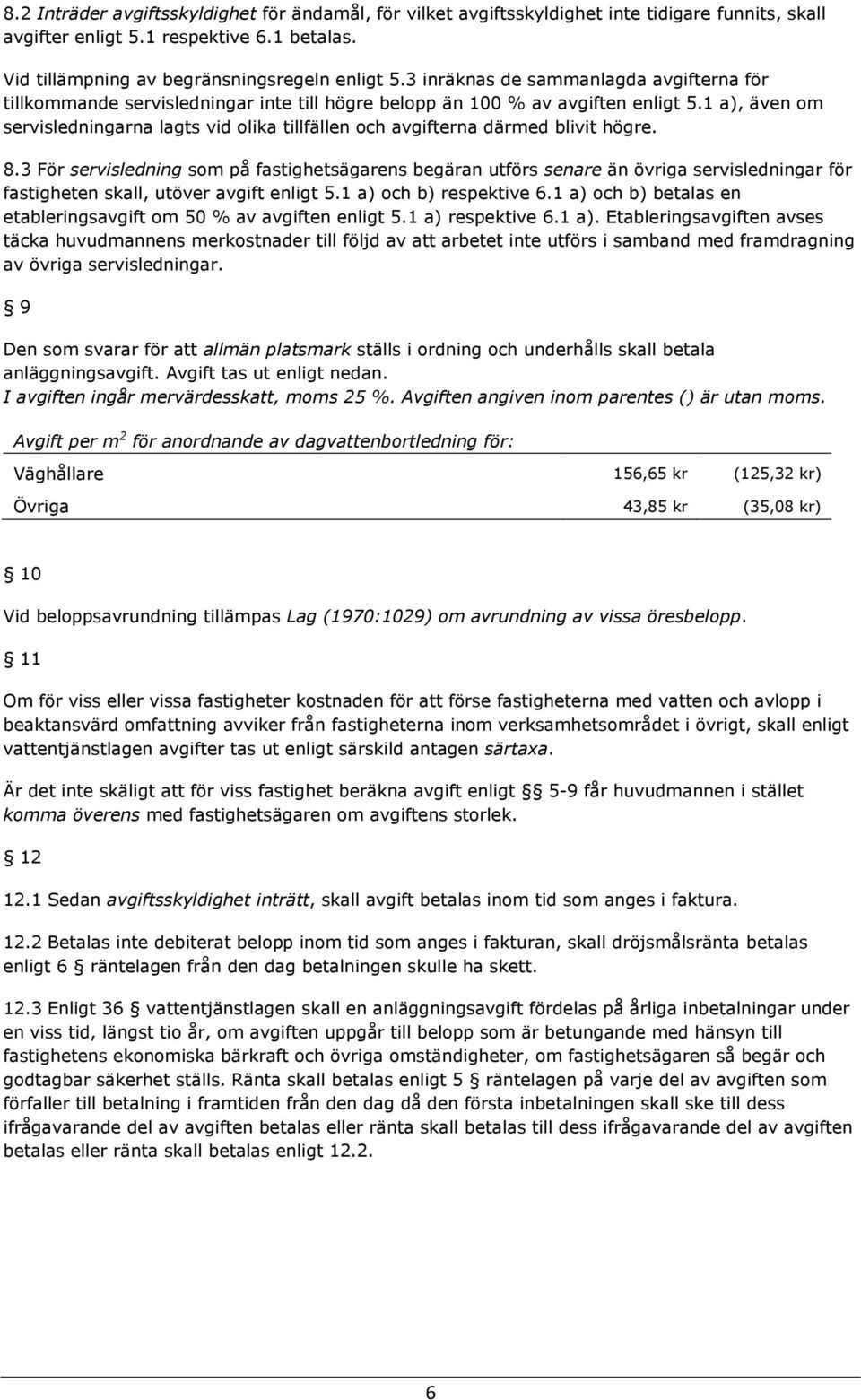 1 a), även om servisledningarna lagts vid olika tillfällen och avgifterna därmed blivit högre. 8.