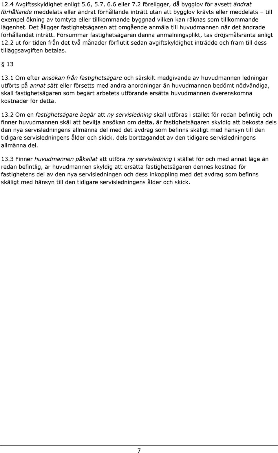 vilken kan räknas som tillkommande lägenhet. Det åligger fastighetsägaren att omgående anmäla till huvudmannen när det ändrade förhållandet inträtt.