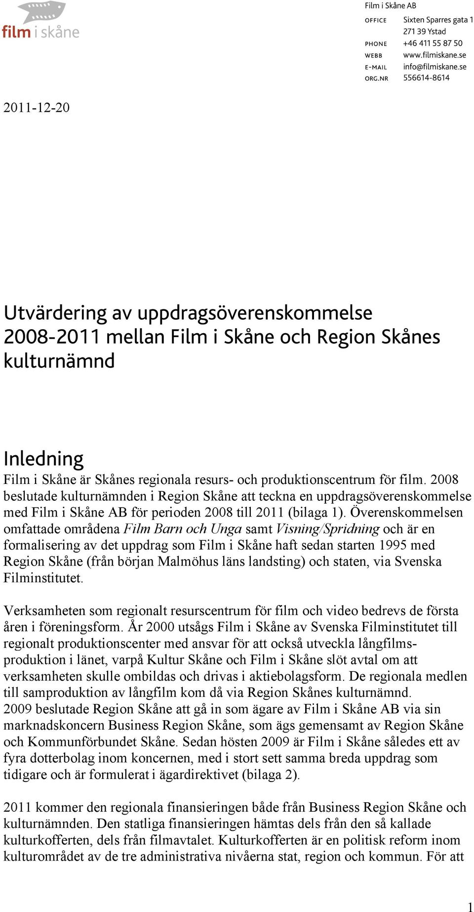 Överenskommelsen omfattade områdena Film Barn och Unga samt Visning/Spridning och är en formalisering av det uppdrag som Film i Skåne haft sedan starten 1995 med Region Skåne (från början Malmöhus