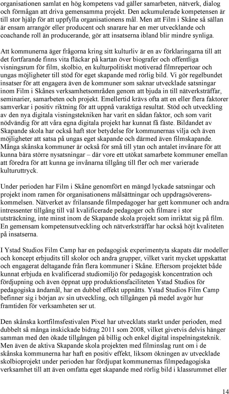 Men att Film i Skåne så sällan är ensam arrangör eller producent och snarare har en mer utvecklande och coachande roll än producerande, gör att insatserna ibland blir mindre synliga.