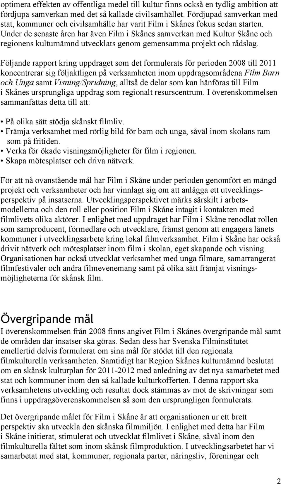 Under de senaste åren har även Film i Skånes samverkan med Kultur Skåne och regionens kulturnämnd utvecklats genom gemensamma projekt och rådslag.